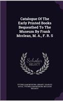 Catalogue Of The Early Printed Books Bequeathed To The Museum By Frank Mcclean, M. A., F. R. S