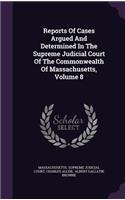 Reports Of Cases Argued And Determined In The Supreme Judicial Court Of The Commonwealth Of Massachusetts, Volume 8