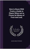 How to Know Wild Fruits; a Guide to Plants When not in Flower by Means of Fruit and Leaf;