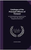 Catalogue of the Principal Officers of Vermont: As Connected With Its Political History, From 1778 to 1851, With Some Biogrpahical Notices, &c.