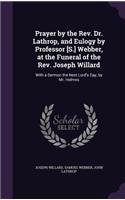Prayer by the Rev. Dr. Lathrop, and Eulogy by Professor [S.] Webber, at the Funeral of the Rev. Joseph Willard