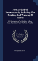 New Method Of Horsemanship, Including The Breaking And Training Of Horses