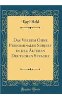 Das Verbum Ohne Pronominales Subjekt in der Älteren Deutschen Sprache (Classic Reprint)