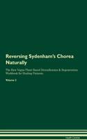 Reversing Sydenham's Chorea: Naturally The Raw Vegan Plant-Based Detoxification & Regeneration Workbook for Healing Patients. Volume 2