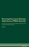 Reversing Vancomycin Resistant Staph Aureus (VRSA): Naturally The Raw Vegan Plant-Based Detoxification & Regeneration Workbook for Healing Patients. Volume 2