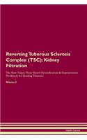 Reversing Tuberous Sclerosis Complex (TSC): Kidney Filtration The Raw Vegan Plant-Based Detoxification & Regeneration Workbook for Healing Patients. Volume 5