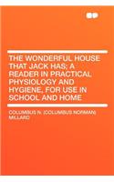 The Wonderful House That Jack Has; a Reader in Practical Physiology and Hygiene, for Use in School and Home