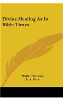 Divine Healing As In Bible Times