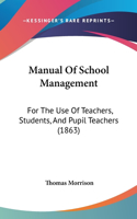 Manual Of School Management: For The Use Of Teachers, Students, And Pupil Teachers (1863)
