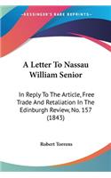 Letter To Nassau William Senior: In Reply To The Article, Free Trade And Retaliation In The Edinburgh Review, No. 157 (1843)