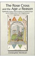 The Rose Cross and the Age of Reason: Eighteenth-Century Rosicrucianism in Central Europe and its Relationship to the Enlightenment(SUNY series in Western Esoteric Traditions)