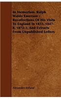 In Memoriam. Ralph Waldo Emerson: Recollections Of His Visits To England In 1833, 1847-8, 1872-3, And Extracts From Unpublished Letters(English)