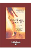 Why Walk When You Can Fly?: Soar Beyond Your Fears and Love Yourself and Others Unconditionally