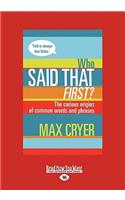 Who Said That First?: The Curious Origins of Common Words and Phrases (Large Print 16pt): The Curious Origins of Common Words and Phrases (Large Print 16pt)