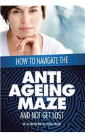 How to Navigate the Anti -Ageing Maze And Not Get Lost: A Novice's Guide to Cosmetic Injectables(English)