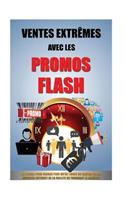 Ventes Extrêmes Avec Les Promos Flash: 1 À 7 Jours Pour Vendre Plus Qu'en 1 Mois Ou Sauver Votre Business Internet De La Faillite En Touchant Le Jackpot.(2 Ventes Extrêmes)