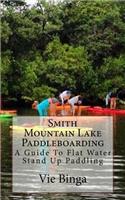 Smith Mountain Lake Paddleboarding: A Guide To Flat Water Stand Up Paddling(English)