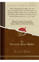 Holy Theomonistic Bible, or the Evolutionary Gospel of Fulfilment of Prophecy, Which John Calls the Bitter and Sweet Open Book and Everlasting Gospel (Revelation 10: 1, 7, 9, 14: 6): Being the Authentic Continuation and Consummation of the Jewish a
