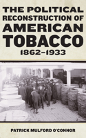 Political Reconstruction of American Tobacco, 1862-1933