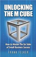 Unlocking The M Cube: How To Master The Six Sides Of Small Business Success