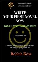 Write Your First Novel Now. Book 1 - Start in 6 Easy Steps