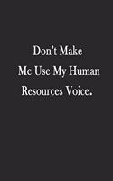 Don't Make Me Use My Human Resources Voice: 120 Blank and Lined pages and White Paper