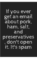 If you ever get an email about pork, ham, salt, and preservatives, don't open it. It's spam: 6x9 Notebook, Ruled, Sarcastic Journal, Funny Notebook For Women, Men;Boss;Coworkers;Colleagues;Students: Friends: gag gift