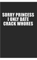 Sorry Princess I Only Date Crack Whores: 120 Pages 6 'x 9' -Dot Graph Paper Journal Manuscript - Planner - Scratchbook - Diary