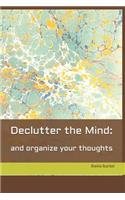 Declutter the Mind: and organize your thoughts