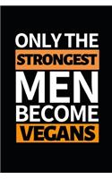 Only The Strongest Men Become Vegans: Funny Vegan Notebook/Journal (6" X 9") Gift For Christmas Or Birthday
