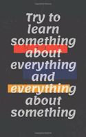 Try to learn something about everything and everything about something