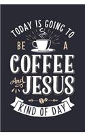Today is Going To Be a Coffee and Jesus Kind of Day: Coffee Lined Notebook, Journal, Organizer, Diary, Composition Notebook, Gifts for Coffee Lovers