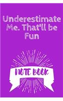 Underestimate Me. That'll be Fun