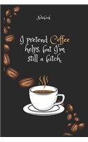 I pretend Coffee e helps, but I'm still a bitch Notebook For Coffee lovers: Lined Notebook / Journal Gift, 120 Pages, 6x9, Soft Cover, Matte Finish