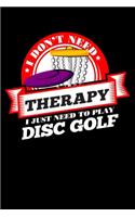 I Don't Need Therapy Just Need To Play Disc Golf