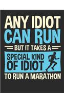 Any Idiot Can Run But It Takes A Special Kind Of Idiot To Run A Marathon