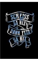 Scheiss Da Nix Dann Feid Da Nix