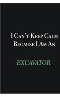 I cant Keep Calm because I am an Excavator