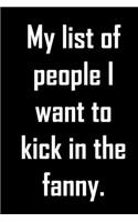 My list of people I want to kick in the fanny.: Funny gag notebook to write in with sassy quote. Funny coworker or friend gift.
