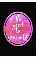 Be Good To Yourself