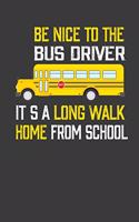 Be Nice To The Bus Driver It S A Long Walk Home From School