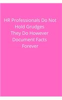 HR Professionals Do Not Hold Grudges They Do However Document Facts Forever