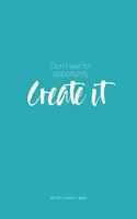 Don't wait for opportunity create it