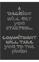 A decision will get your started... Commitment will take you to the finish