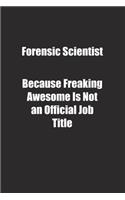 Forensic Scientist Because Freaking Awesome Is Not an Official Job Title.: Lined notebook