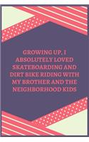 Growing Up, I Absolutely Loved Skateboarding And Dirt Bike Riding With My Brother And The Neighborhood Kids: 100 Pages 6'' x 9'' Lined Writing Paper Best Gift For Brother