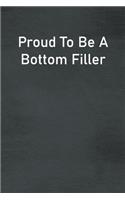 Proud To Be A Bottom Filler