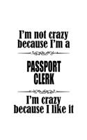 I'm Not Crazy Because I'm A Passport Clerk I'm Crazy Because I like It: Creative Passport Clerk Notebook, Passport Assistant Journal Gift, Diary, Doodle Gift or Notebook - 6 x 9 Compact Size, 109 Blank Lined Pages