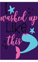 I Washed Up Like This: Magical Mermaid Notebook 110 Pages of Lined Paper for Writing and Drawing Mermaid Notebook Planner Mermaid Travelers Notebook Mermaid Journals to Wr