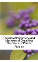 The Art of Perfumery, and Methods of Obtaining the Odors of Plants